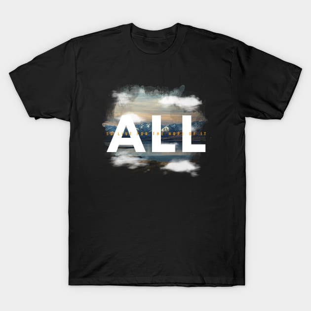 To Live For The Hope Of It All T-Shirt by TayaDesign